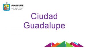 Ciudad Guadalupe Geografa Guadalupe se encuentra entre los