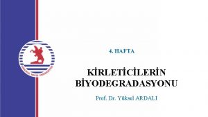 4 HAFTA KRLETCLERN BYODEGRADASYONU Prof Dr Yksel ARDALI