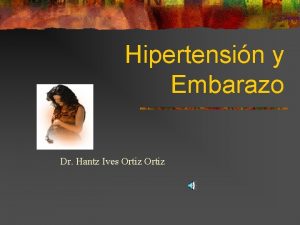 Hipertensin y Embarazo Dr Hantz Ives Ortiz Hipertensin