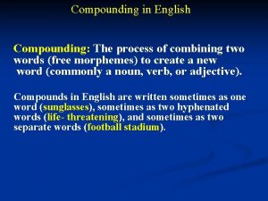 Compounding in English Compounding The process of combining
