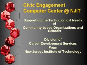 Civic Engagement Computer Center NJIT Supporting the Technological