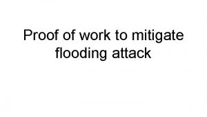 Proof of work to mitigate flooding attack Flooding