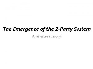 The Emergence of the 2 Party System American