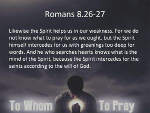 Romans 8 26 27 Likewise the Spirit helps