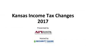 Kansas Income Tax Changes 2017 Presented by Hosted