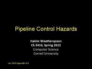 Pipeline Control Hazards Hakim Weatherspoon CS 3410 Spring