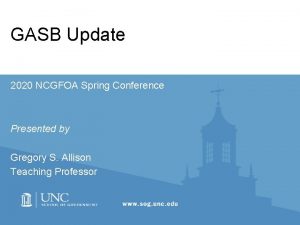 GASB Update 2020 NCGFOA Spring Conference Presented by