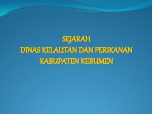 SEJARAH DINAS KELAUTAN DAN PERIKANAN KABUPATEN KEBUMEN TAHUN