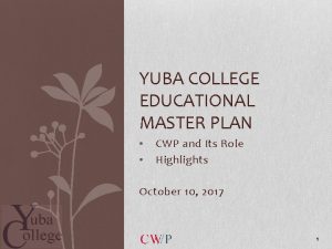 YUBA COLLEGE EDUCATIONAL MASTER PLAN CWP and Its