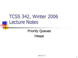 TCSS 342 Winter 2006 Lecture Notes Priority Queues