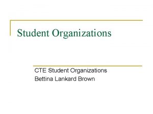 Student Organizations CTE Student Organizations Bettina Lankard Brown