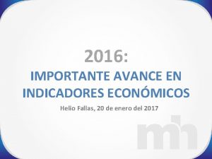 2016 IMPORTANTE AVANCE EN INDICADORES ECONMICOS Helio Fallas