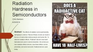 Radiation Hardness in Semiconductors Chris Bankers 4292016 Abstract