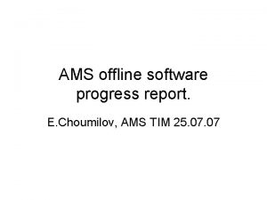 AMS offline software progress report E Choumilov AMS