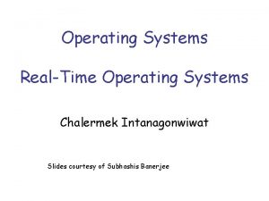 Operating Systems RealTime Operating Systems Chalermek Intanagonwiwat Slides