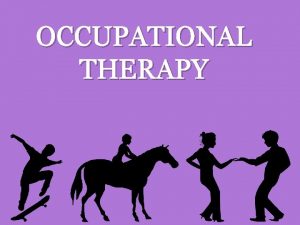 OCCUPATIONAL THERAPY WHAT IS OT Occupational therapy promotes