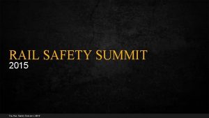RAIL SAFETY SUMMIT 2015 The Rail Safety Summit