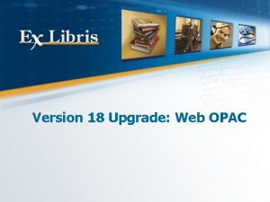 Version 18 Upgrade Web OPAC All of the