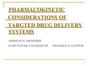 PHARMACOKINETIC CONSIDERATIONS OF TARGTED DRUG DELIVERY SYSTEMS KESHAV