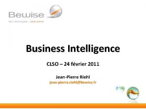 Business Intelligence CLSO 24 fvrier 2011 JeanPierre Riehl