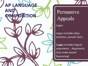 AP LANGUAGE AND COMPOSITION Persuasive Appeals Logos includes