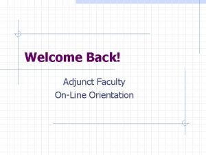 Welcome Back Adjunct Faculty OnLine Orientation Orientation Process