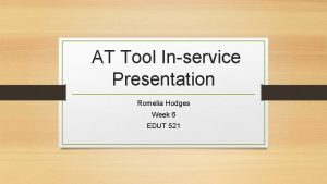 AT Tool Inservice Presentation Romelia Hodges Week 6