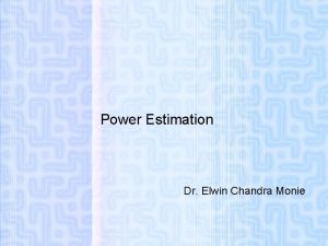 Power Estimation Dr Elwin Chandra Monie Abstraction Complexity