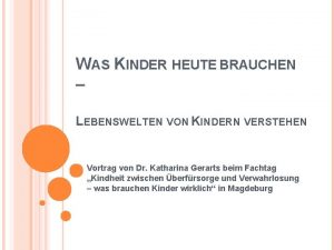 WAS KINDER HEUTE BRAUCHEN LEBENSWELTEN VON KINDERN VERSTEHEN