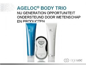 AGELOC BODY TRIO NU GENERATION OPPORTUNITEIT ONDERSTEUND DOOR