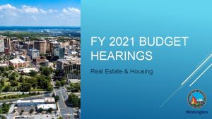 FY 2021 BUDGET HEARINGS Real Estate Housing FY