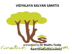 VIDYALAYA KALYAN SAMITIS presented by Dr Madhu Teotia