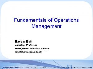 Fundamentals of Operations Management Nayyar Butt Assistant Professor