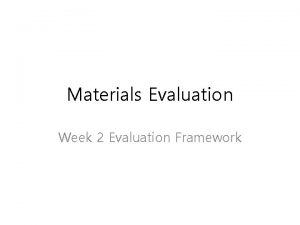 Materials Evaluation Week 2 Evaluation Framework The evaluation
