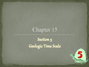 Chapter 15 Section 5 Geologic Time Scale Geologic