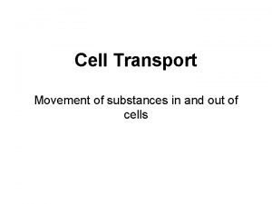 Cell Transport Movement of substances in and out