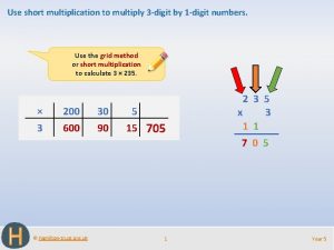 Use short multiplication to multiply 3 digit by