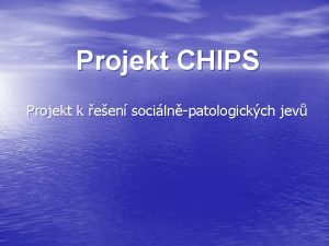 Projekt CHIPS Projekt k een socilnpatologickch jev PROJEKT