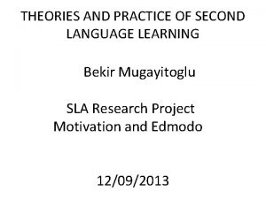 THEORIES AND PRACTICE OF SECOND LANGUAGE LEARNING Bekir