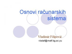 Osnovi raunarskih sistema Vladimir Filipovi vladafmatf bg ac