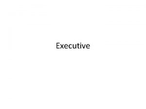 Executive BASIC INFORMATION CONSTITUTIONAL REQUIREMENTS TRADITIONAL REQUIREMENTS 35