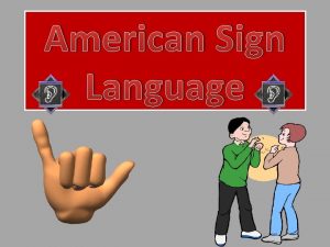 American Sign Language American Sign Language ASL is