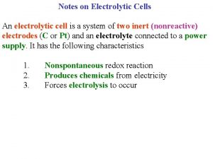 Notes on Electrolytic Cells An electrolytic cell is