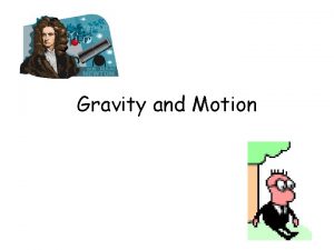 Gravity and Motion Isaac Newton Sir Isaac Newton
