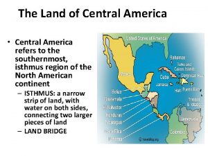 The Land of Central America Central America refers
