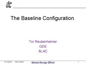 The Baseline Configuration Tor Raubenheimer GDE SLAC 6