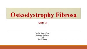 Osteodystrophy Fibrosa UNIT3 By Dr Sonam Bhatt Assistant