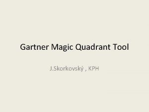 Gartner Magic Quadrant Tool J Skorkovsk KPH Agenda