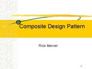 Composite Design Pattern Rick Mercer 3 Composite Pattern