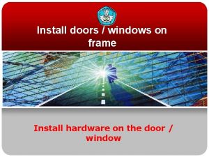 Install doors windows on frame Install hardware on